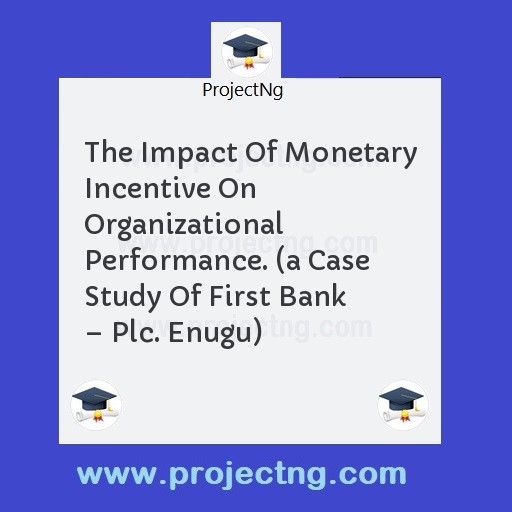 The Impact Of Monetary Incentive On Organizational Performance. 