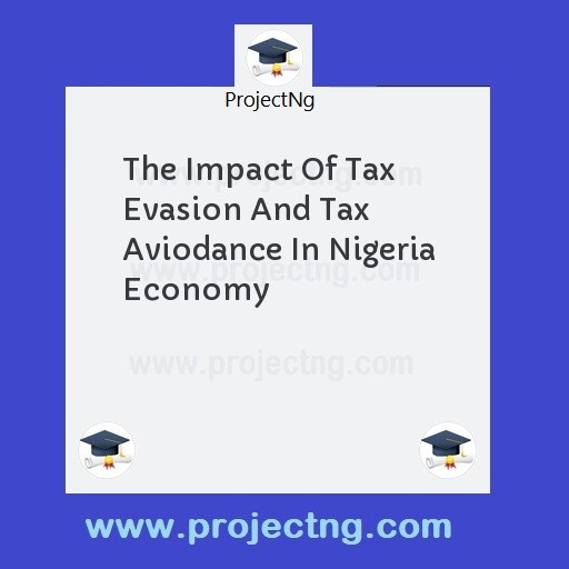 The Impact Of Tax Evasion And Tax Aviodance In Nigeria Economy