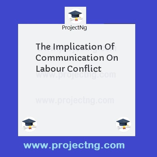 The Implication Of Communication On Labour Conflict