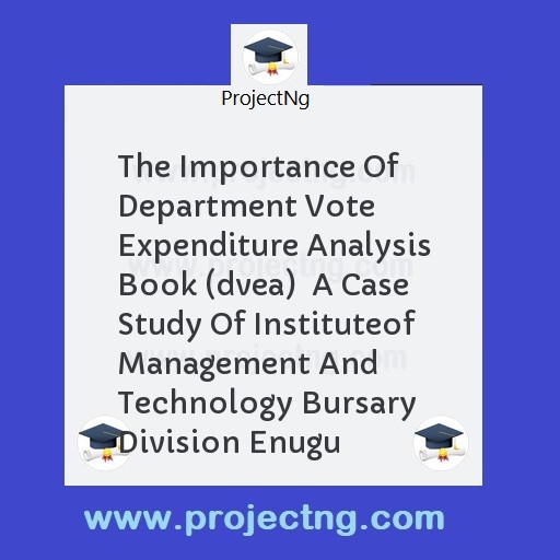 The Importance Of Department Vote Expenditure Analysis Book (dvea)  A Case Study Of Instituteof Management And Technology Bursary Division Enugu