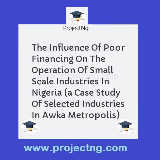 The Influence Of Poor Financing On The Operation Of Small Scale Industries In Nigeria 