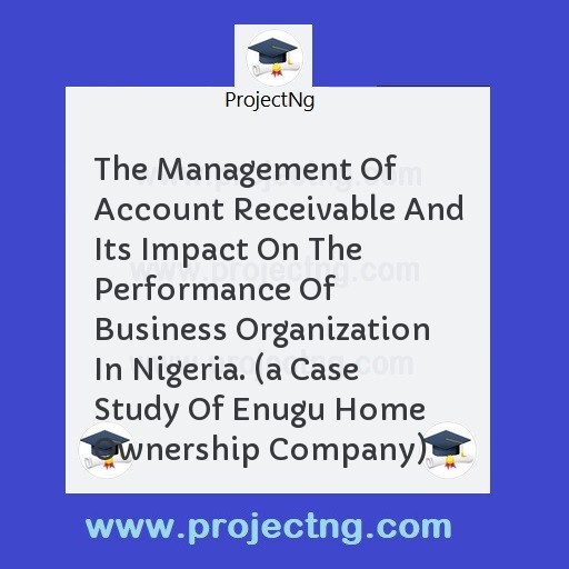 The Management Of Account Receivable And Its Impact On The Performance Of Business Organization In Nigeria. 