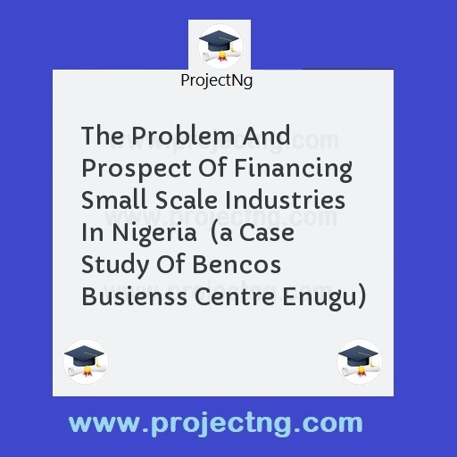 The Problem And Prospect Of Financing Small Scale Industries In Nigeria  