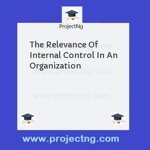 The Relevance Of Internal Control In An Organization