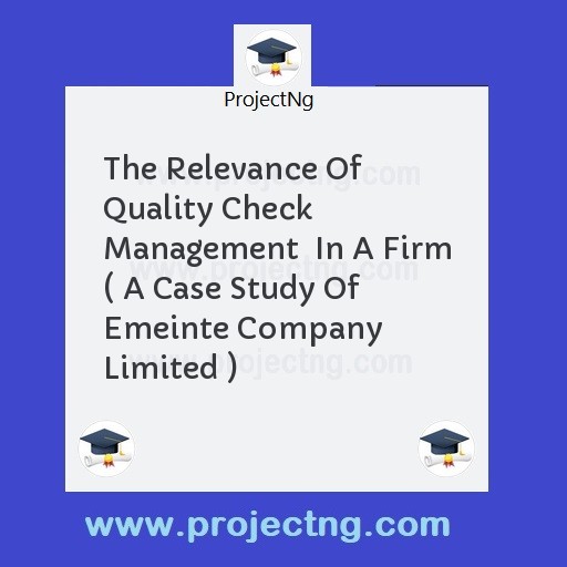 The Relevance Of Quality Check Management  In A Firm ( A Case Study Of Emeinte Company Limited )