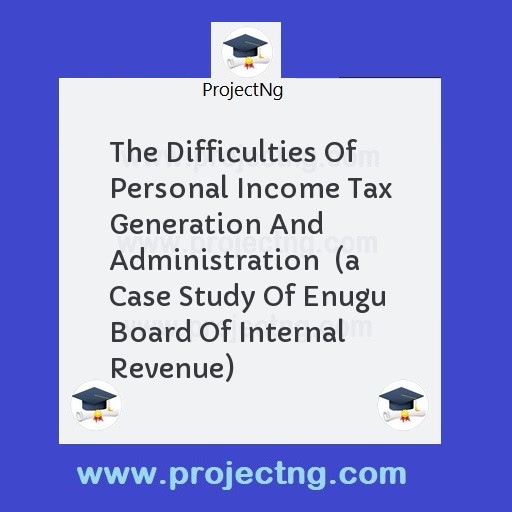 The Difficulties Of Personal Income Tax Generation And Administration  