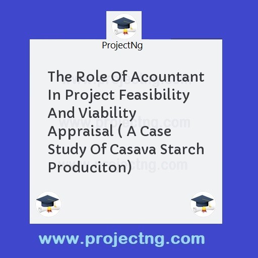 The Role Of Acountant In Project Feasibility And Viability Appraisal ( A Case Study Of Casava Starch Produciton)