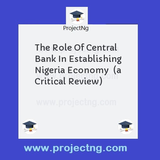 The Role Of Central Bank In Establishing Nigeria Economy  (a Critical Review)