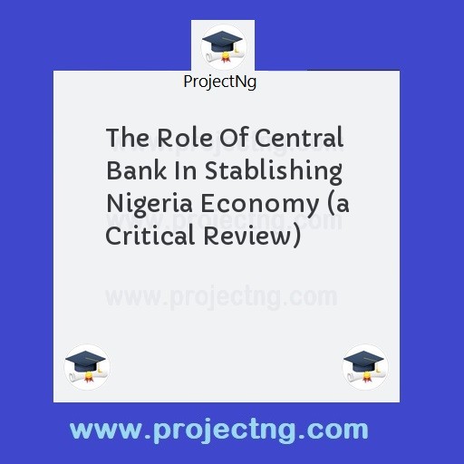 The Role Of Central Bank In Stablishing Nigeria Economy (a Critical Review)