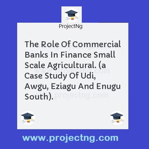 The Role Of Commercial Banks In Finance Small Scale Agricultural. 