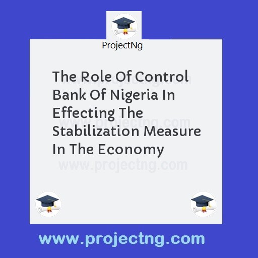 The Role Of Control Bank Of Nigeria In Effecting The Stabilization Measure In The Economy