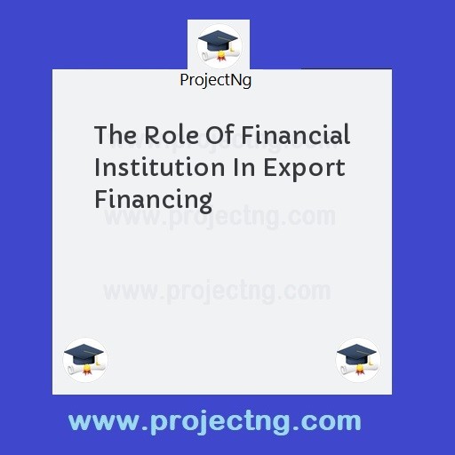The Role Of Financial Institution In Export Financing
