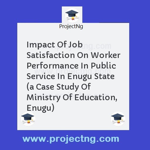 Impact Of Job Satisfaction On Worker Performance In Public Service In Enugu State 