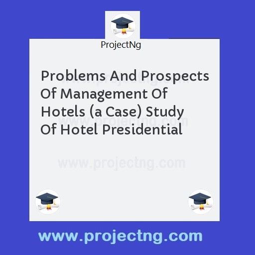 Problems And Prospects Of Management Of Hotels (a Case) Study Of Hotel Presidential