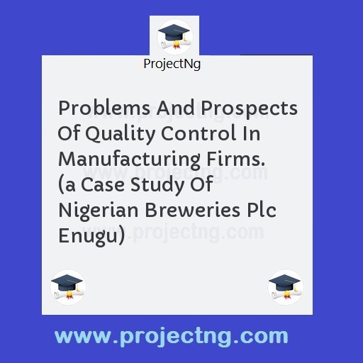 Problems And Prospects Of Quality Control In Manufacturing Firms. 