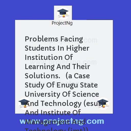Problems Facing Students In Higher Institution Of Learning And Their Solutions.   