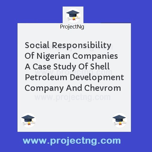 Social Responsibility Of Nigerian Companies  A Case Study Of Shell Petroleum Development Company And Chevrom