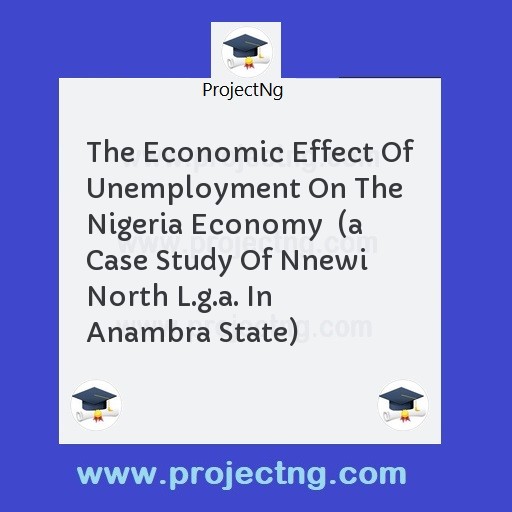 The Economic Effect Of Unemployment On The Nigeria Economy  