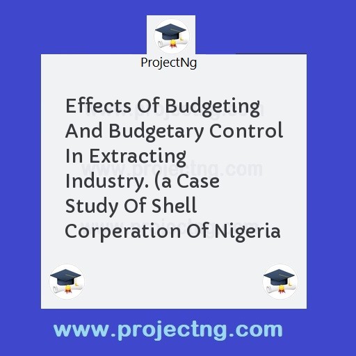 Effects Of Budgeting And Budgetary Control In Extracting Industry. 
