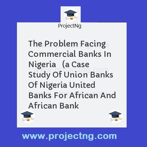 The Problem Facing Commercial Banks In Nigeria   