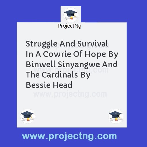 Struggle And Survival In A Cowrie Of Hope By Binwell Sinyangwe And The Cardinals By Bessie Head