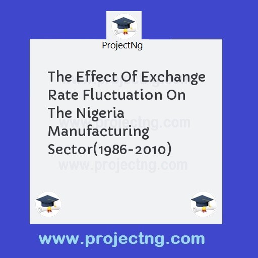 The Effect Of Exchange Rate Fluctuation On The Nigeria Manufacturing Sector(1986-2010)