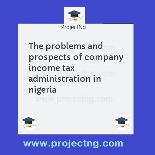 The problems and prospects of company income tax administration in nigeria