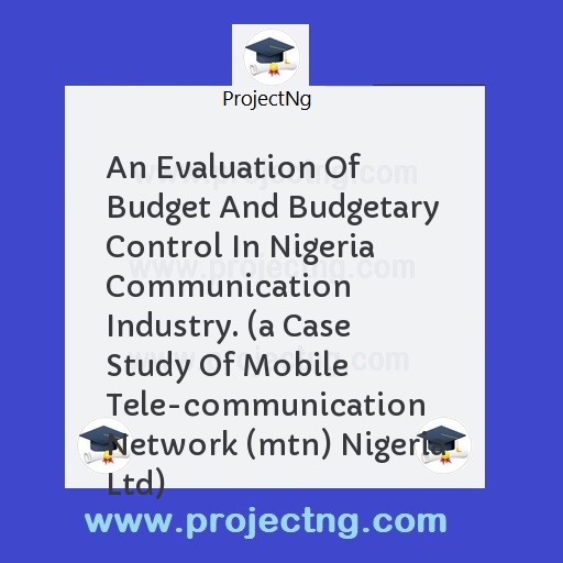 An Evaluation Of Budget And Budgetary Control In Nigeria Communication Industry. 