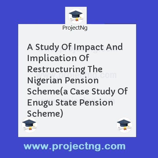 A Study Of Impact And Implication Of Restructuring The Nigerian Pension Scheme