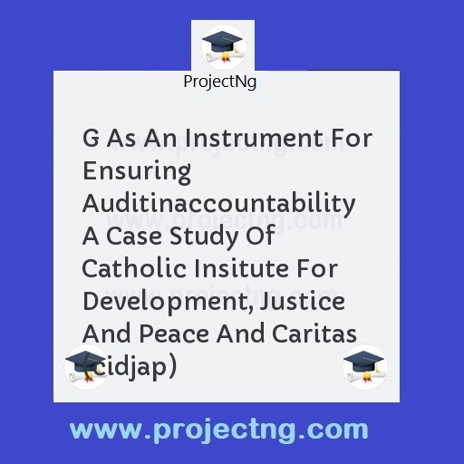 G As An Instrument For Ensuring Auditinaccountability A Case Study Of Catholic Insitute For Development, Justice And Peace And Caritas (cidjap)