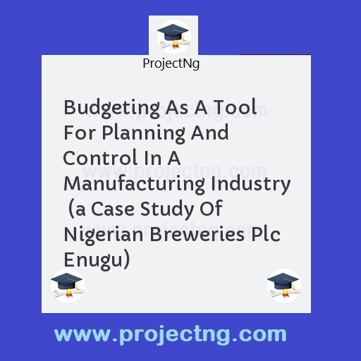 Budgeting As A Tool For Planning And Control In A Manufacturing Industry  