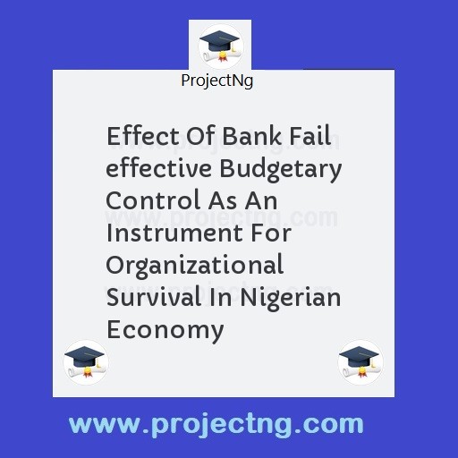 Effect Of Bank Fail effective Budgetary Control As An Instrument For Organizational Survival In Nigerian Economy