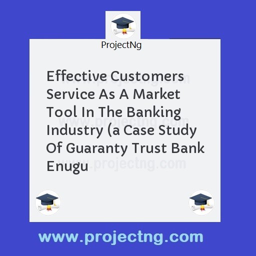 Effective Customers Service As A Market Tool In The Banking Industry 