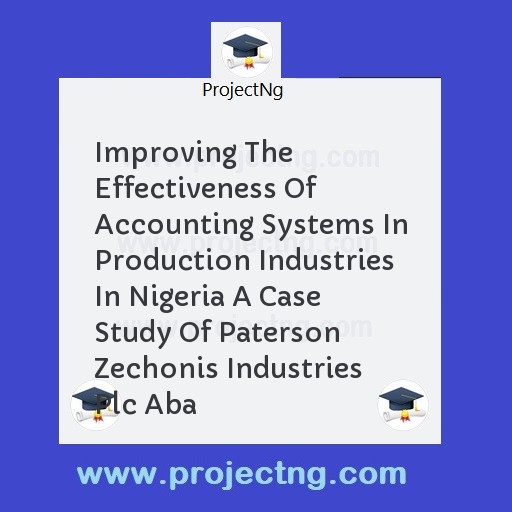 Improving The Effectiveness Of Accounting Systems In Production Industries In Nigeria A Case Study Of Paterson Zechonis Industries Plc Aba