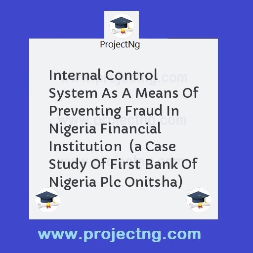 Internal Control System As A Means Of Preventing Fraud In Nigeria Financial Institution  