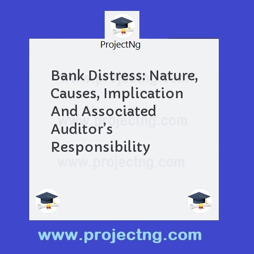 Bank Distress: Nature, Causes, Implication And Associated Auditorâ€™s Responsibility