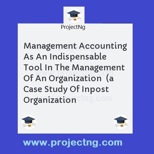 Management Accounting As An Indispensable Tool In The Management Of An Organization  
