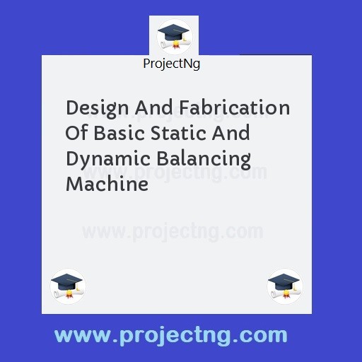 Design And Fabrication Of Basic Static And Dynamic Balancing Machine