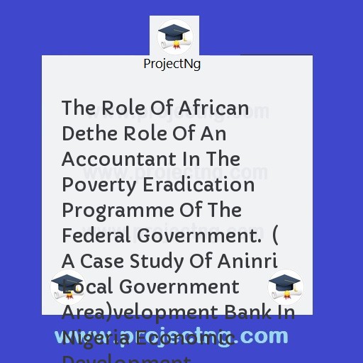 The Role Of African Dethe Role Of An Accountant In The Poverty Eradication Programme Of The Federal Government.  ( A Case Study Of Aninri Local Government Area)velopment Bank In Nigeria Economic Development