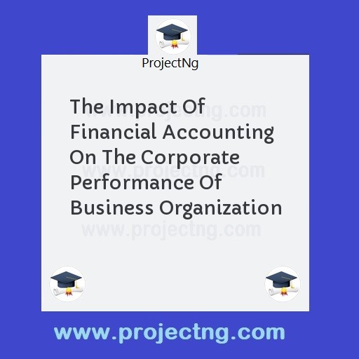 The Impact Of Financial Accounting On The Corporate Performance Of Business Organization