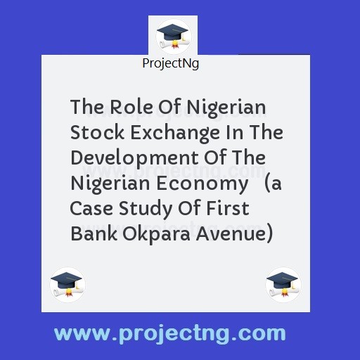 The Role Of Nigerian Stock Exchange In The Development Of The Nigerian Economy   