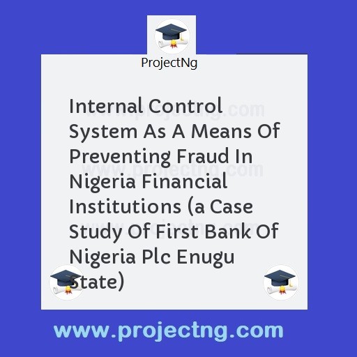 Internal Control System As A Means Of Preventing Fraud In Nigeria Financial Institutions 