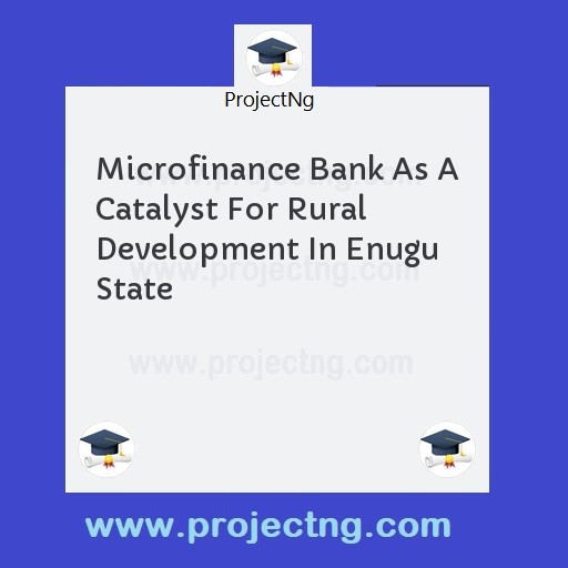 Microfinance Bank As A Catalyst For Rural Development In Enugu State