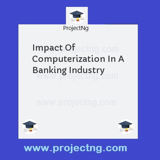 Impact Of Computerization In A Banking Industry