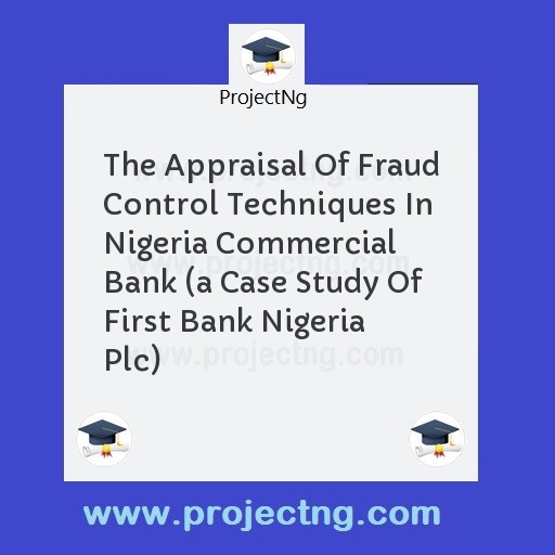 The Appraisal Of Fraud Control Techniques In Nigeria Commercial Bank 