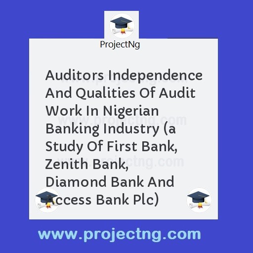 Auditors Independence And Qualities Of Audit Work In Nigerian Banking Industry 