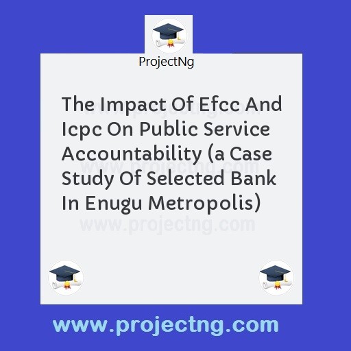 The Impact Of Efcc And Icpc On Public Service Accountability 