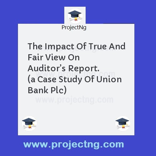 The Impact Of True And Fair View On Auditorâ€™s Report.  