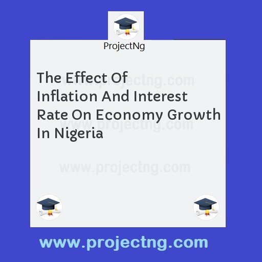 The Effect Of Inflation And Interest Rate On Economy Growth In Nigeria