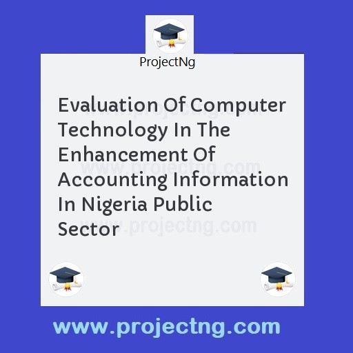 Evaluation Of Computer Technology In The Enhancement Of Accounting Information In Nigeria Public Sector
